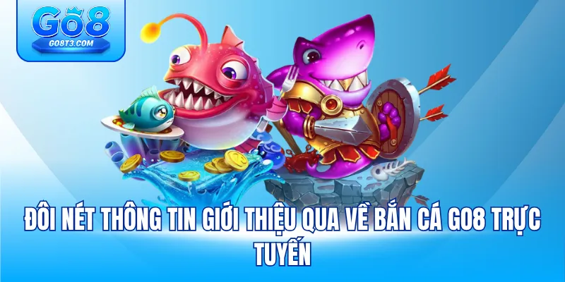 Đôi nét thông tin giới thiệu qua về bắn cá Go8 trực tuyến