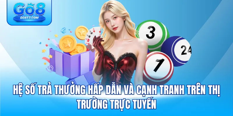 Hệ số trả thưởng hấp dẫn và cạnh tranh trên thị trường trực tuyến