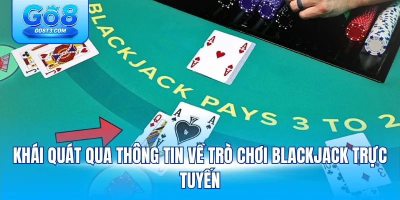 Khái quát qua thông tin về trò chơi Blackjack trực tuyến