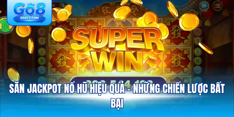 săn jackpot nổ hũ hiệu quả – những chiến lược bất bại
