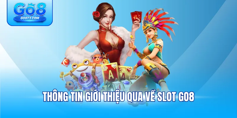Thông tin giới thiệu qua về Slot Go8